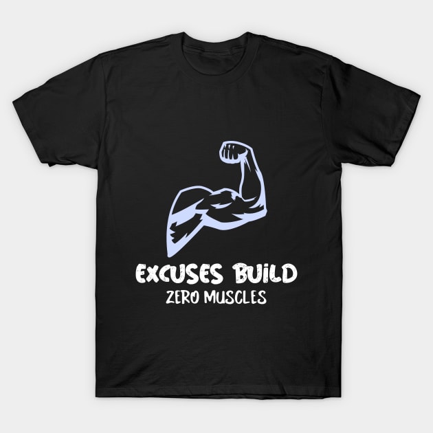 Excuses Build Zero Muscles T-Shirt by TheArtNerd